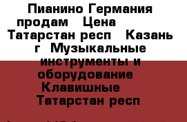 Пианино Германия продам › Цена ­ 2 000 - Татарстан респ., Казань г. Музыкальные инструменты и оборудование » Клавишные   . Татарстан респ.